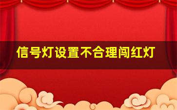 信号灯设置不合理闯红灯