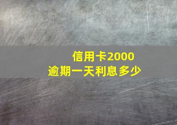 信用卡2000逾期一天利息多少