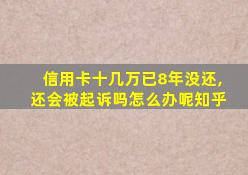 信用卡十几万已8年没还,还会被起诉吗怎么办呢知乎