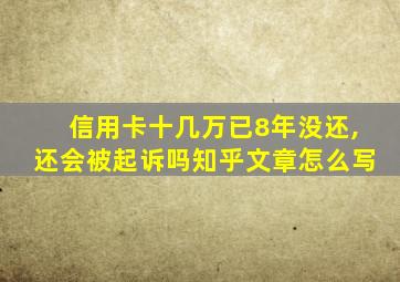 信用卡十几万已8年没还,还会被起诉吗知乎文章怎么写