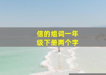 信的组词一年级下册两个字