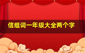 信组词一年级大全两个字