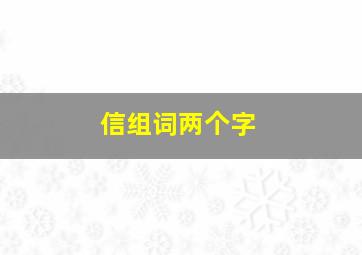 信组词两个字