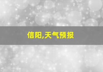 信阳,天气预报