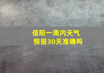 信阳一周内天气预报30天准确吗