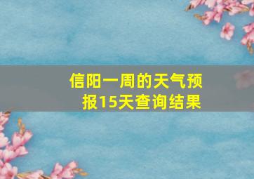 信阳一周的天气预报15天查询结果