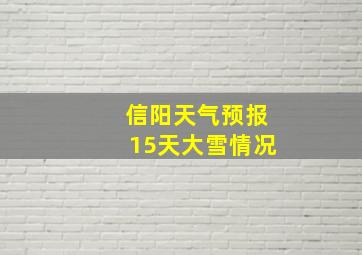 信阳天气预报15天大雪情况