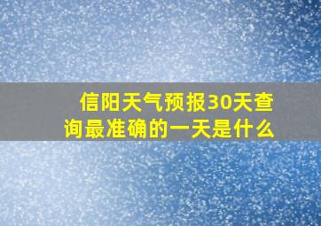 信阳天气预报30天查询最准确的一天是什么