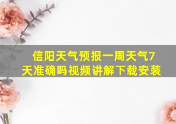 信阳天气预报一周天气7天准确吗视频讲解下载安装