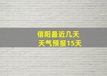 信阳最近几天天气预报15天