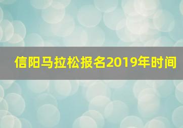 信阳马拉松报名2019年时间