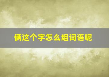 俩这个字怎么组词语呢