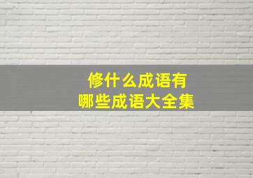 修什么成语有哪些成语大全集