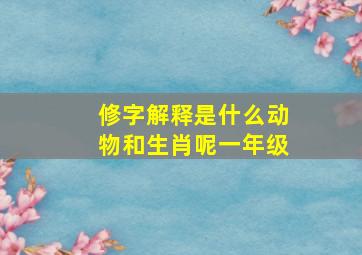 修字解释是什么动物和生肖呢一年级