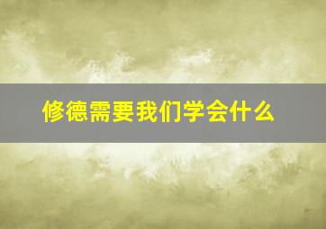 修德需要我们学会什么