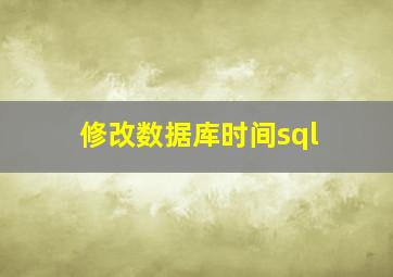 修改数据库时间sql