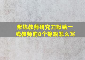 修炼教师研究力献给一线教师的8个锦旗怎么写