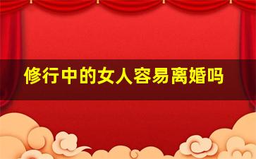 修行中的女人容易离婚吗