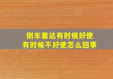 倒车雷达有时候好使有时候不好使怎么回事