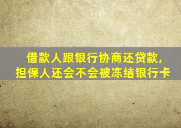 借款人跟银行协商还贷款,担保人还会不会被冻结银行卡