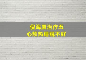 倪海厦治疗五心烦热睡眠不好