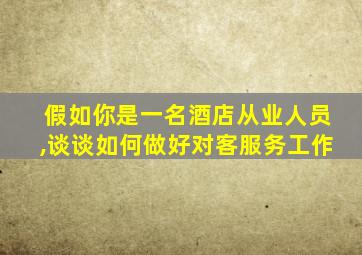 假如你是一名酒店从业人员,谈谈如何做好对客服务工作