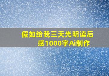 假如给我三天光明读后感1000字Ai制作