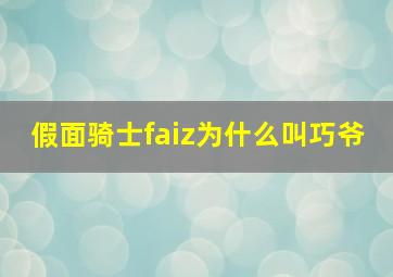 假面骑士faiz为什么叫巧爷