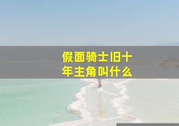 假面骑士旧十年主角叫什么