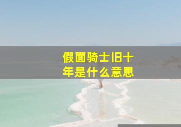 假面骑士旧十年是什么意思