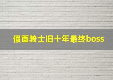 假面骑士旧十年最终boss