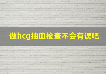 做hcg抽血检查不会有误吧