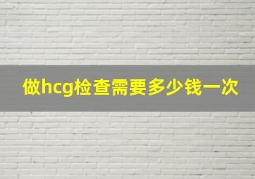 做hcg检查需要多少钱一次