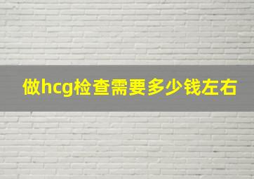 做hcg检查需要多少钱左右