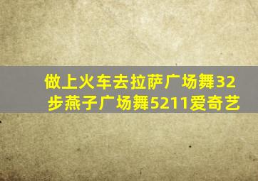 做上火车去拉萨广场舞32步燕子广场舞5211爱奇艺