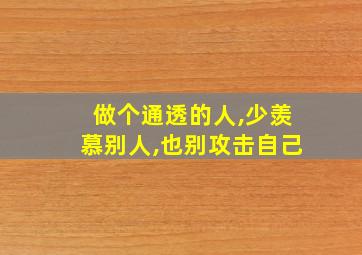 做个通透的人,少羡慕别人,也别攻击自己