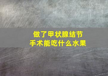 做了甲状腺结节手术能吃什么水果