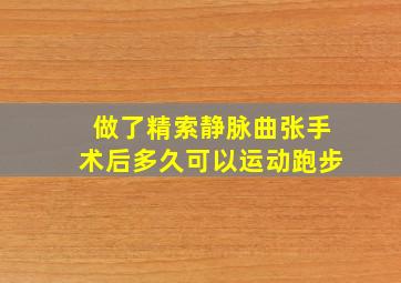 做了精索静脉曲张手术后多久可以运动跑步