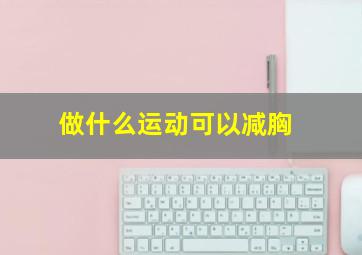 做什么运动可以减胸