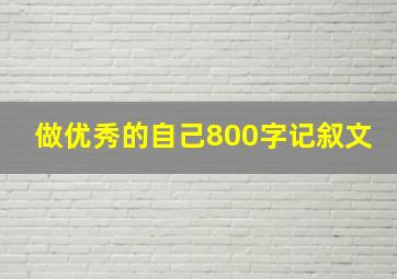 做优秀的自己800字记叙文