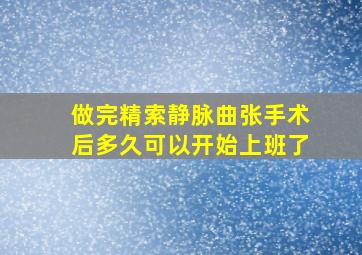 做完精索静脉曲张手术后多久可以开始上班了