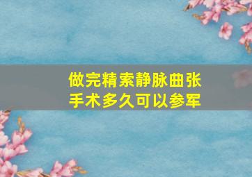 做完精索静脉曲张手术多久可以参军