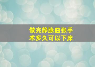 做完静脉曲张手术多久可以下床