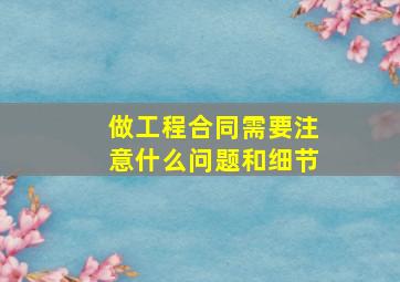 做工程合同需要注意什么问题和细节