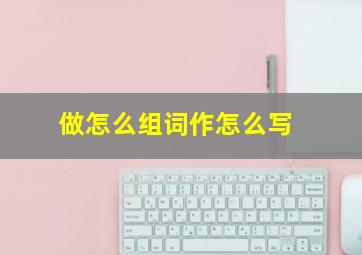 做怎么组词作怎么写