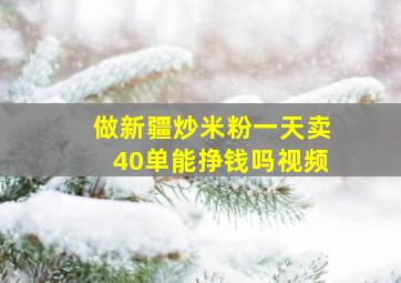 做新疆炒米粉一天卖40单能挣钱吗视频