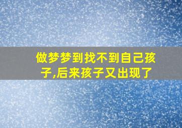 做梦梦到找不到自己孩子,后来孩子又出现了