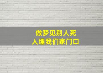 做梦见别人死人埋我们家门口