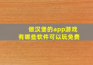 做汉堡的app游戏有哪些软件可以玩免费