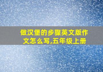 做汉堡的步骤英文版作文怎么写,五年级上册